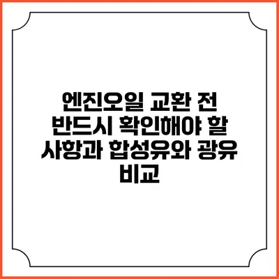 엔진오일 교환 전 반드시 확인해야 할 사항과 합성유와 광유 비교