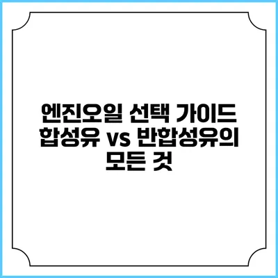 엔진오일 선택 가이드: 합성유 vs 반합성유의 모든 것