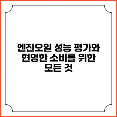 엔진오일 성능 평가와 현명한 소비를 위한 모든 것
