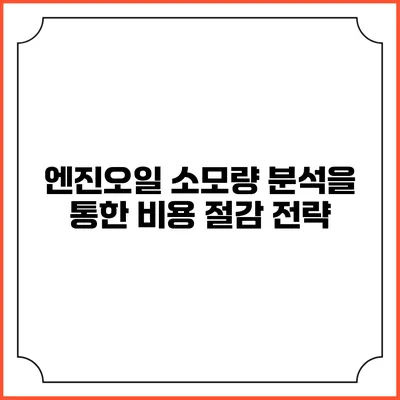 엔진오일 소모량 분석을 통한 비용 절감 전략