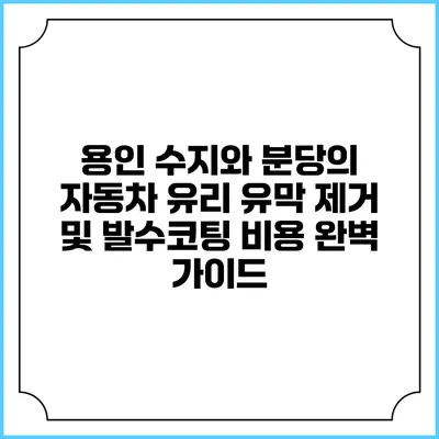 용인 수지와 분당의 자동차 유리 유막 제거 및 발수코팅 비용 완벽 가이드