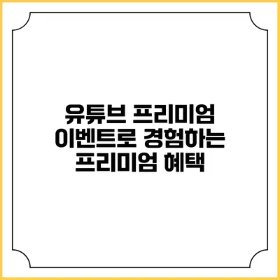 유튜브 프리미엄 이벤트로 경험하는 프리미엄 혜택