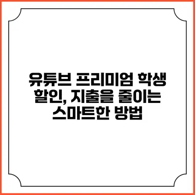 유튜브 프리미엄 학생 할인, 지출을 줄이는 스마트한 방법