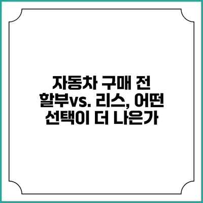 자동차 구매 전 할부vs. 리스, 어떤 선택이 더 나은가?