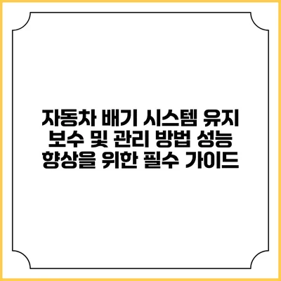 자동차 배기 시스템 유지 보수 및 관리 방법: 성능 향상을 위한 필수 가이드
