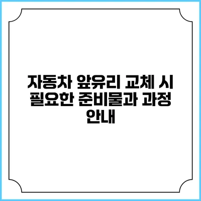 자동차 앞유리 교체 시 필요한 준비물과 과정 안내