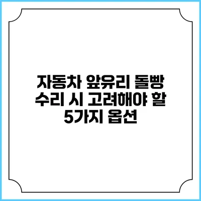 자동차 앞유리 돌빵 수리 시 고려해야 할 5가지 옵션