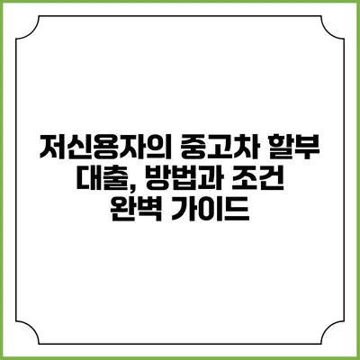 저신용자의 중고차 할부 대출, 방법과 조건 완벽 가이드