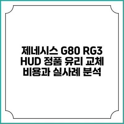 제네시스 G80 RG3 HUD 정품 유리 교체 비용과 실사례 분석