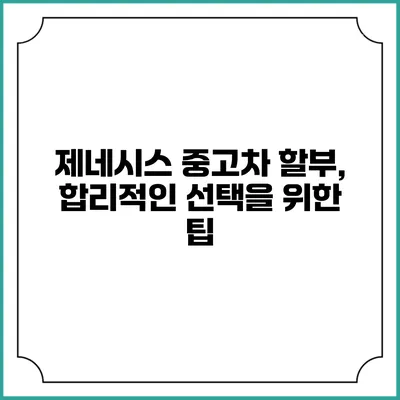 제네시스 중고차 할부, 합리적인 선택을 위한 팁