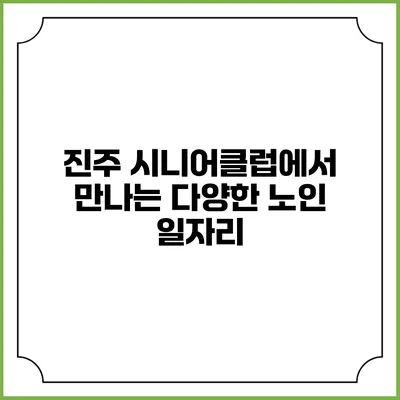 진주 시니어클럽에서 만나는 다양한 노인 일자리