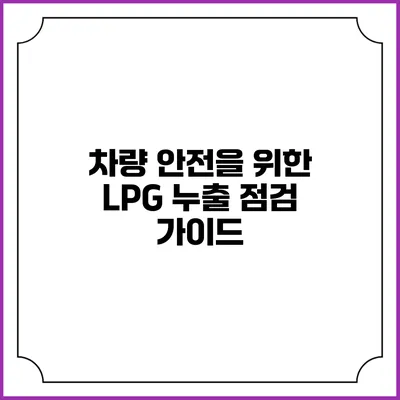 차량 안전을 위한 LPG 누출 점검 가이드