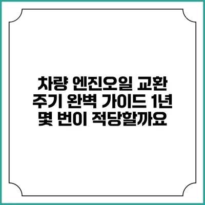 차량 엔진오일 교환 주기 완벽 가이드: 1년 몇 번이 적당할까요?