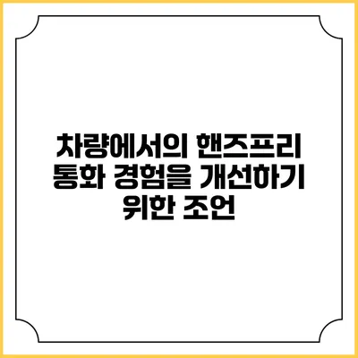 차량에서의 핸즈프리 통화 경험을 개선하기 위한 조언