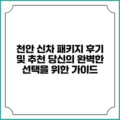 천안 신차 패키지 후기 및 추천: 당신의 완벽한 선택을 위한 가이드
