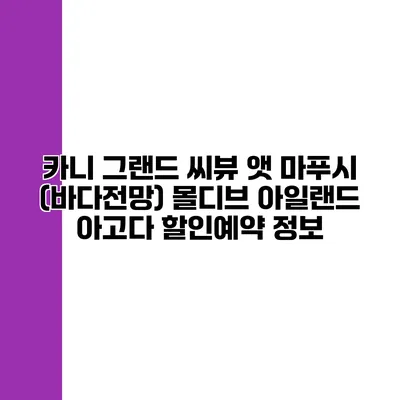 카니 그랜드 씨뷰 앳 마푸시 (바다전망) 몰디브 아일랜드 아고다 할인예약 정보