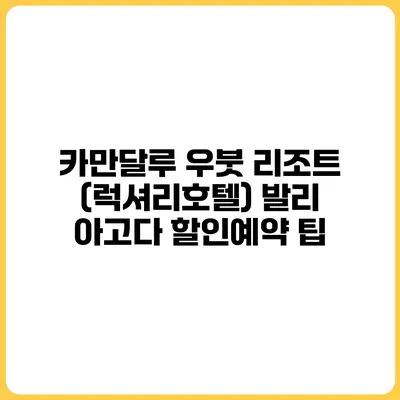 카만달루 우붓 리조트 (럭셔리호텔) 발리 아고다 할인예약 팁