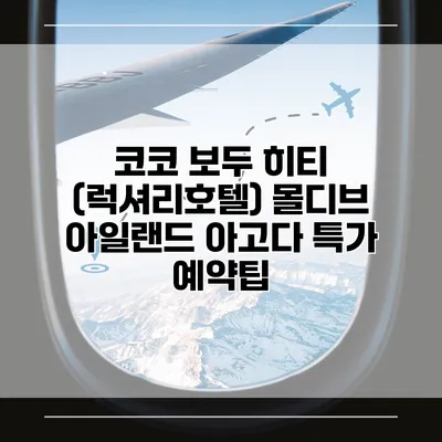 코코 보두 히티 (럭셔리호텔) 몰디브 아일랜드 아고다 특가 예약팁