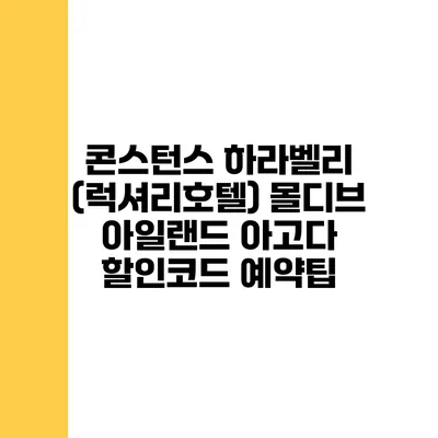 콘스턴스 하라벨리 (럭셔리호텔) 몰디브 아일랜드 아고다 할인코드 예약팁