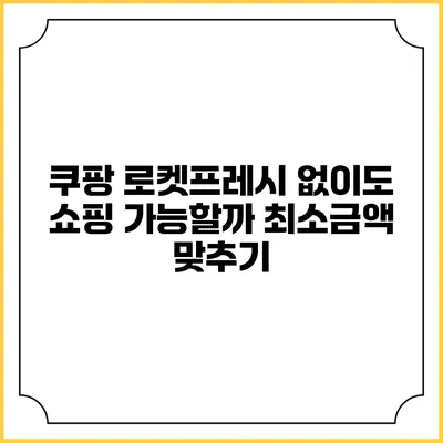 쿠팡 로켓프레시 없이도 쇼핑 가능할까? 최소금액 맞추기