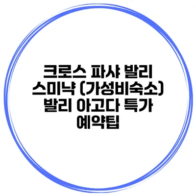 크로스 파샤 발리 스미냑 (가성비숙소) 발리 아고다 특가 예약팁