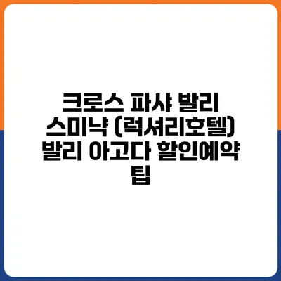 크로스 파샤 발리 스미냑 (럭셔리호텔) 발리 아고다 할인예약 팁
