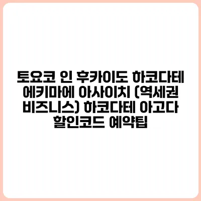 토요코 인 후카이도 하코다테 에키마에 아사이치 (역세권 비즈니스) 하코다테 아고다 할인코드 예약팁