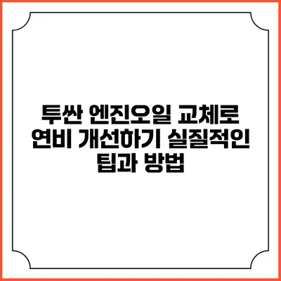 투싼 엔진오일 교체로 연비 개선하기: 실질적인 팁과 방법