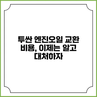 투싼 엔진오일 교환 비용, 이제는 알고 대처하자