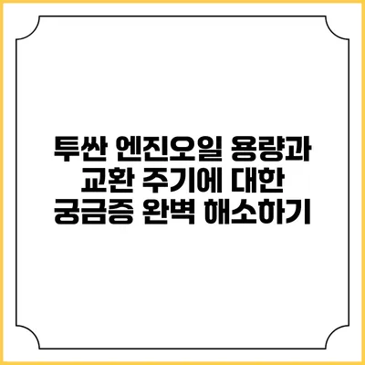 투싼 엔진오일 용량과 교환 주기에 대한 궁금증 완벽 해소하기