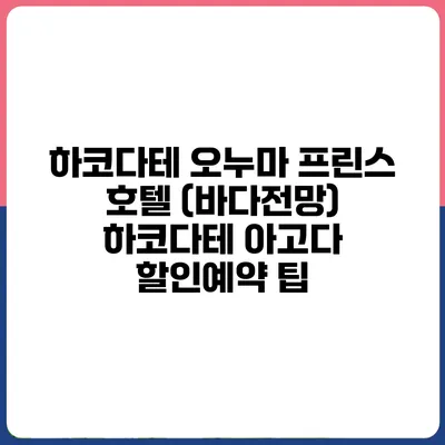 하코다테 오누마 프린스 호텔 (바다전망) 하코다테 아고다 할인예약 팁