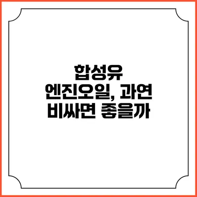 합성유 엔진오일, 과연 비싸면 좋을까?