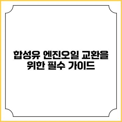 합성유 엔진오일 교환을 위한 필수 가이드
