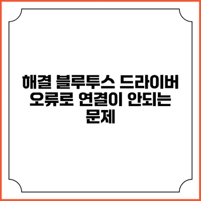 해결 블루투스 드라이버 오류로 연결이 안되는 문제
