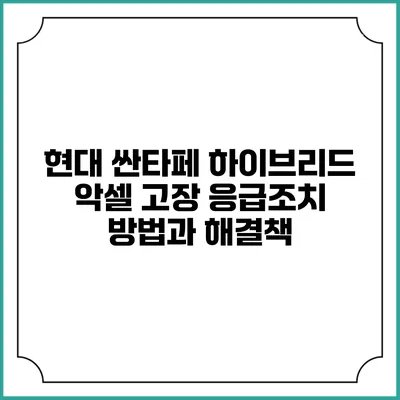 현대 싼타페 하이브리드: 악셀 고장 응급조치 방법과 해결책