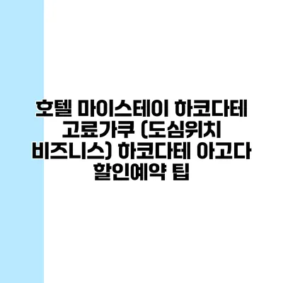 호텔 마이스테이 하코다테 고료가쿠 (도심위치 비즈니스) 하코다테 아고다 할인예약 팁
